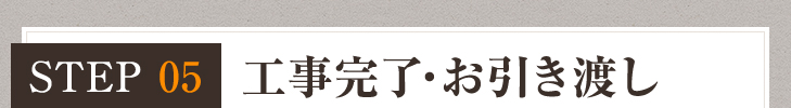 STEP05：工事完了・お引き渡し