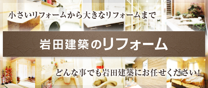 小さいリフォームから大きなリフォームまで岩田建築のリフォーム